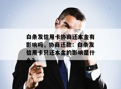 白条发信用卡协商还本金有影响吗，协商还款：白条发信用卡只还本金的影响是什么？