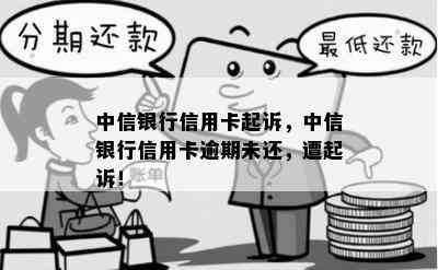 中信银行信用卡起诉，中信银行信用卡逾期未还，遭起诉！