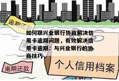 如何跟兴业银行协商解决信用卡逾期问题，有效解决信用卡逾期：与兴业银行的协商技巧