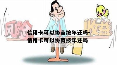 信用卡可以协商按年还吗-信用卡可以协商按年还吗