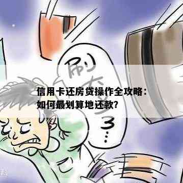 信用卡还房贷操作全攻略：如何最划算地还款？