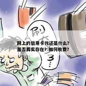 网上的信用卡代还是什么？是否真实存在？如何收费？