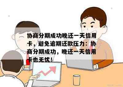 协商分期成功晚还一天信用卡，避免逾期还款压力：协商分期成功，晚还一天信用卡也无忧！