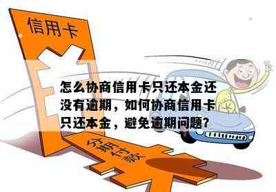 怎么协商信用卡只还本金还没有逾期，如何协商信用卡只还本金，避免逾期问题？