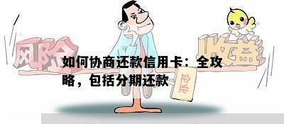 如何协商还款信用卡：全攻略，包括分期还款