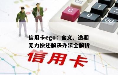 信用卡ego：含义、逾期无力偿还解决办法全解析