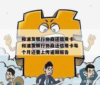 和浦发银行协商还信用卡-和浦发银行协商还信用卡每个月还要上传逾期报告