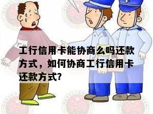 工行信用卡能协商么吗还款方式，如何协商工行信用卡还款方式？