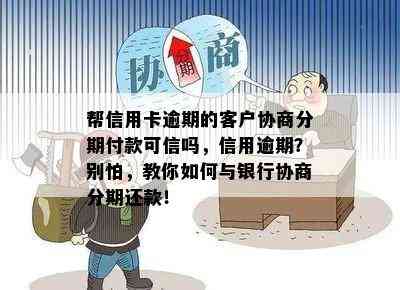 帮信用卡逾期的客户协商分期付款可信吗，信用逾期？别怕，教你如何与银行协商分期还款！