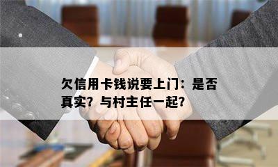 欠信用卡钱说要上门：是否真实？与村主任一起？