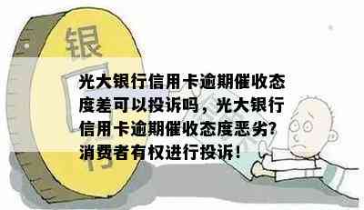 光大银行信用卡逾期态度差可以投诉吗，光大银行信用卡逾期态度恶劣？消费者有权进行投诉！