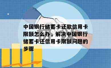 中国银行储蓄卡还款信用卡限额怎么办，解决中国银行储蓄卡还信用卡限额问题的步骤