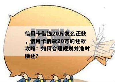 信用卡借钱20万怎么还款，信用卡借款20万的还款攻略：如何合理规划并准时偿还？