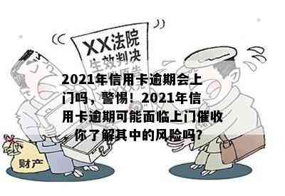 2021年信用卡逾期会上门吗，警惕！2021年信用卡逾期可能面临上门，你了解其中的风险吗？