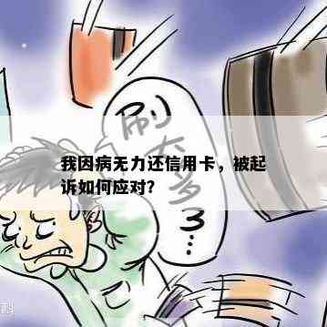 我因病无力还信用卡，被起诉如何应对？