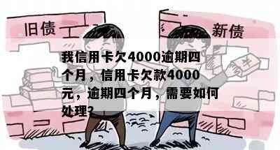 我信用卡欠4000逾期四个月，信用卡欠款4000元，逾期四个月，需要如何处理？