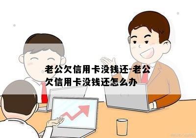 老公欠信用卡没钱还-老公欠信用卡没钱还怎么办