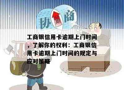 工商银信用卡逾期上门时间，了解你的权利：工商银信用卡逾期上门时间的规定与应对策略