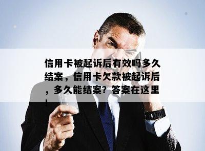 信用卡被起诉后有效吗多久结案，信用卡欠款被起诉后，多久能结案？答案在这里！