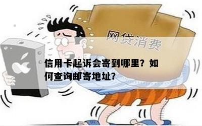 信用卡起诉会寄到哪里？如何查询邮寄地址？