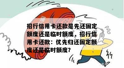 招行信用卡还款是先还固定额度还是临时额度，招行信用卡还款：优先归还固定额度还是临时额度？