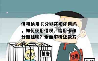 借呗信用卡分期还呗能用吗，如何使用借呗、信用卡和分期还呗？全面解析还款方式