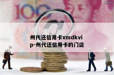 州代还信用卡xmdkvip-州代还信用卡的门店