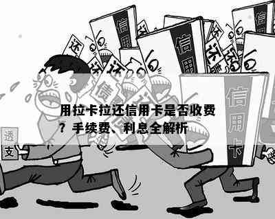 用拉卡拉还信用卡是否收费？手续费、利息全解析