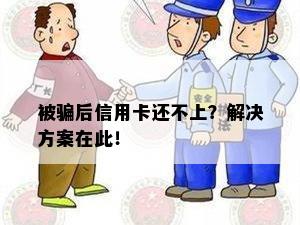 被骗后信用卡还不上？解决方案在此！