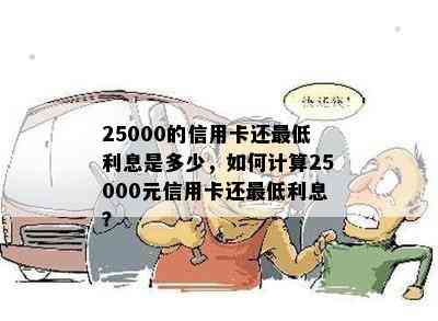 25000的信用卡还更低利息是多少，如何计算25000元信用卡还更低利息？