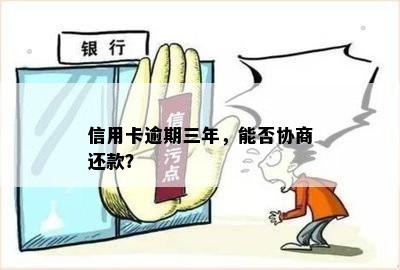 信用卡逾期三年，能否协商还款？