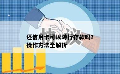 还信用卡可以跨行存款吗？操作方法全解析