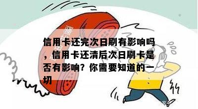 信用卡还完次日刷有影响吗，信用卡还清后次日刷卡是否有影响？你需要知道的一切