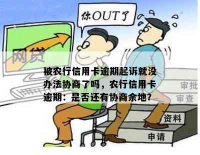 被农行信用卡逾期起诉就没办法协商了吗，农行信用卡逾期：是否还有协商余地？