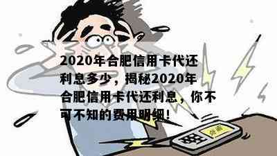 2020年合肥信用卡代还利息多少，揭秘2020年合肥信用卡代还利息，你不可不知的费用明细！