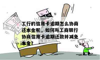 工行的信用卡逾期怎么协商还本金呢，如何与工商银行协商信用卡逾期还款并减免本金？