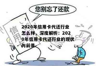 2020年信用卡代还行业怎么样，深度解析：2020年信用卡代还行业的现状与前景