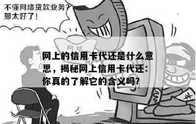 网上的信用卡代还是什么意思，揭秘网上信用卡代还：你真的了解它的含义吗？