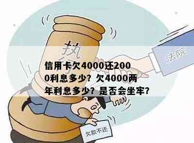 信用卡欠4000还2000利息多少？欠4000两年利息多少？是否会坐牢？