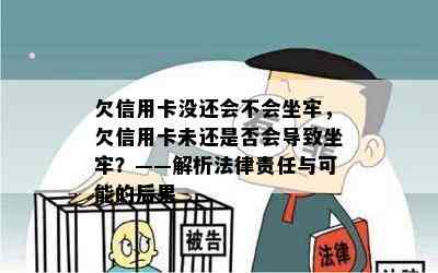 欠信用卡没还会不会坐牢，欠信用卡未还是否会导致坐牢？——解析法律责任与可能的后果