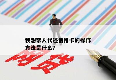 我想帮人代还信用卡的操作方法是什么？