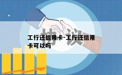 工行还信用卡-工行还信用卡可以吗