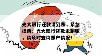 光大银行还款没到账，紧急提醒：光大银行还款未到账，请及时查询账户情况！