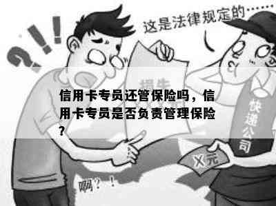 信用卡专员还管保险吗，信用卡专员是否负责管理保险？