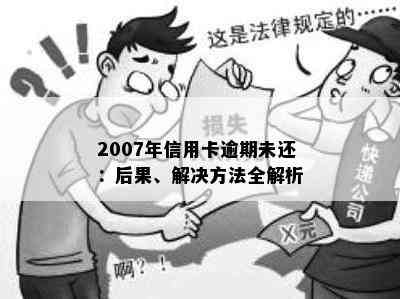 2007年信用卡逾期未还：后果、解决方法全解析