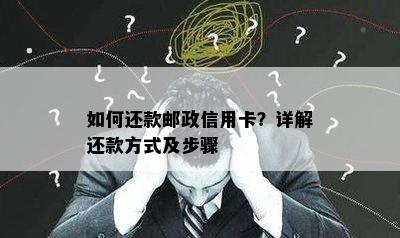 如何还款邮政信用卡？详解还款方式及步骤