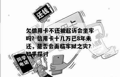 欠信用卡不还被起诉会坐牢吗？信用卡十几万已8年未还，是否会面临牢狱之灾？知乎探讨