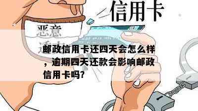 邮政信用卡还四天会怎么样，逾期四天还款会影响邮政信用卡吗？