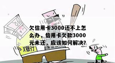 欠信用卡3000还不上怎么办，信用卡欠款3000元未还，应该如何解决？