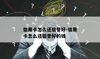 信用卡怎么还信誉好-信用卡怎么还信誉好的钱